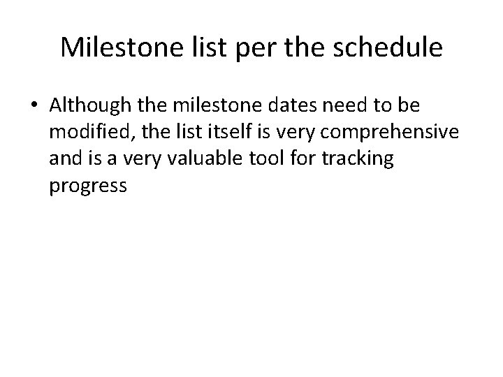 Milestone list per the schedule • Although the milestone dates need to be modified,