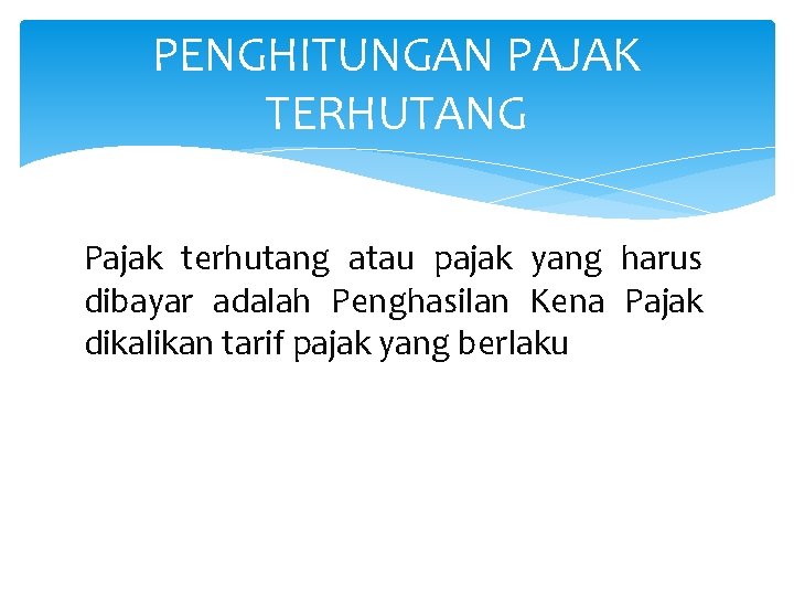 PENGHITUNGAN PAJAK TERHUTANG Pajak terhutang atau pajak yang harus dibayar adalah Penghasilan Kena Pajak