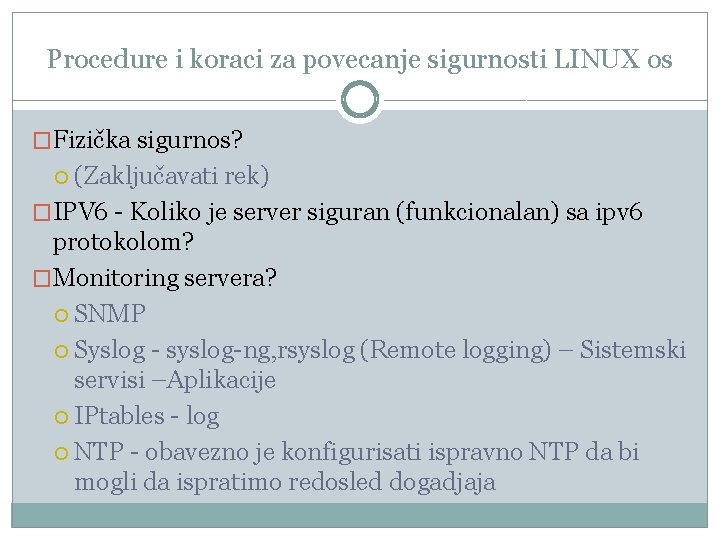 Procedure i koraci za povecanje sigurnosti LINUX os �Fizička sigurnos? (Zaključavati rek) �IPV 6