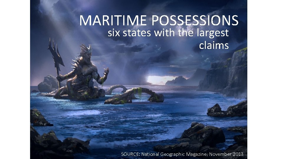 MARITIME POSSESSIONS six states with the largest claims SOURCE: National Geographic Magazine, November 2013