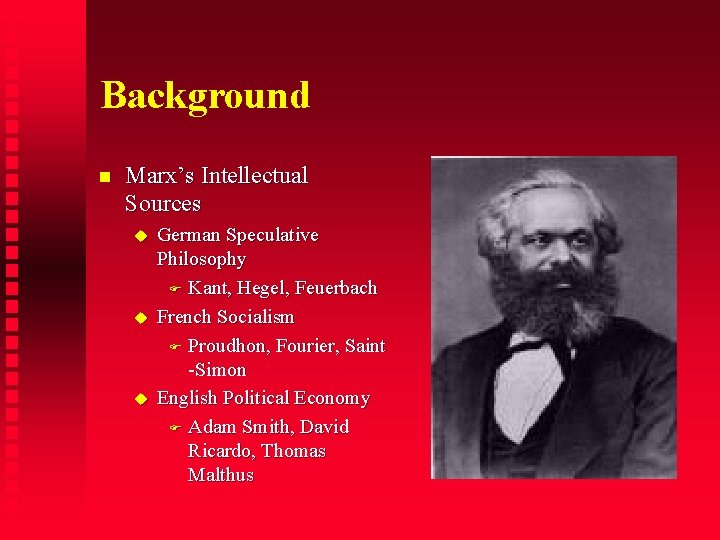 Background Marx’s Intellectual Sources German Speculative Philosophy Kant, Hegel, Feuerbach French Socialism Proudhon, Fourier,