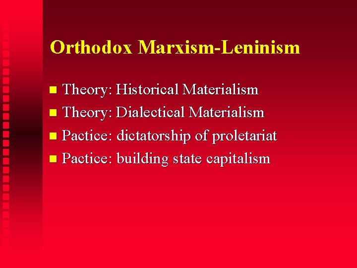 Orthodox Marxism-Leninism Theory: Historical Materialism Theory: Dialectical Materialism Pactice: dictatorship of proletariat Pactice: building