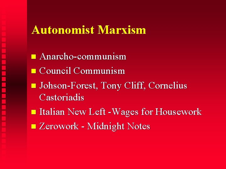 Autonomist Marxism Anarcho-communism Council Communism Johson-Forest, Tony Cliff, Cornelius Castoriadis Italian New Left -Wages