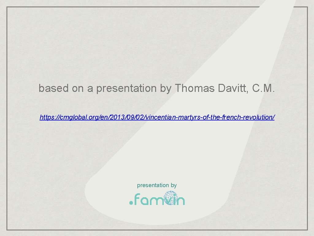 based on a presentation by Thomas Davitt, C. M. https: //cmglobal. org/en/2013/09/02/vincentian-martyrs-of-the-french-revolution/ presentation by