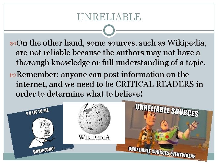 UNRELIABLE On the other hand, some sources, such as Wikipedia, are not reliable because