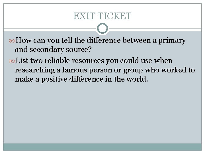 EXIT TICKET How can you tell the difference between a primary and secondary source?