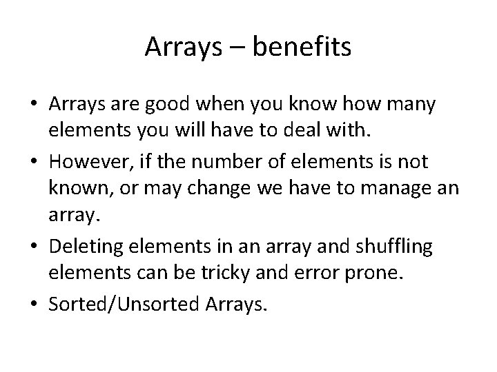 Arrays – benefits • Arrays are good when you know how many elements you