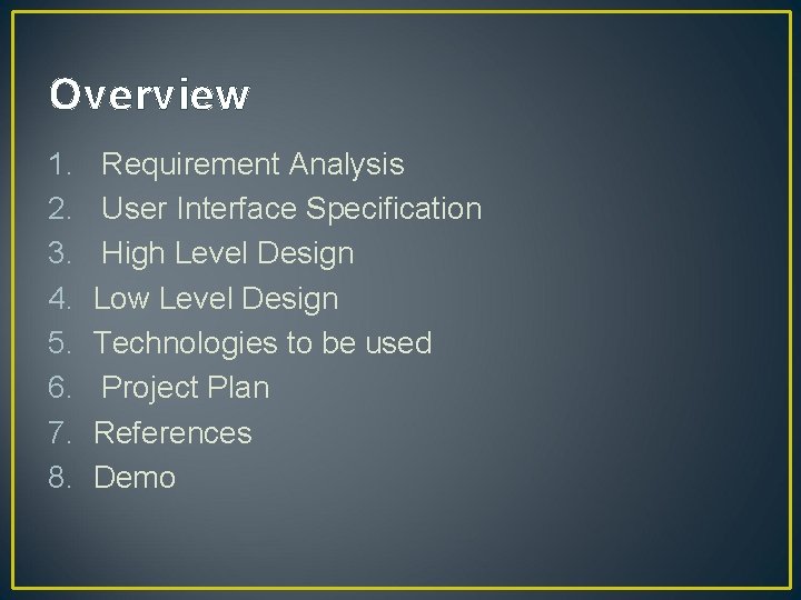 Overview 1. 2. 3. 4. 5. 6. 7. 8. Requirement Analysis User Interface Specification