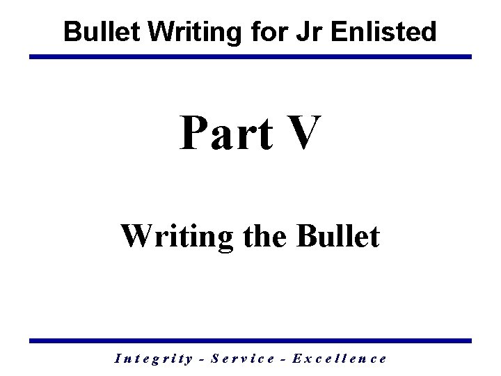 Bullet Writing for Jr Enlisted Part V Writing the Bullet Integrity - Service -