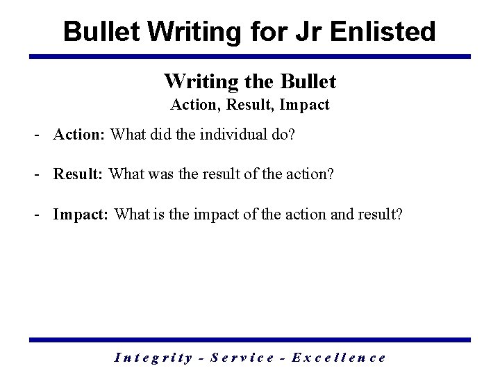 Bullet Writing for Jr Enlisted Writing the Bullet Action, Result, Impact - Action: What