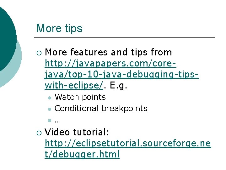 More tips ¡ More features and tips from http: //javapapers. com/corejava/top-10 -java-debugging-tipswith-eclipse/. E. g.