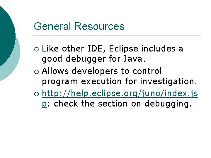 General Resources Like other IDE, Eclipse includes a good debugger for Java. ¡ Allows