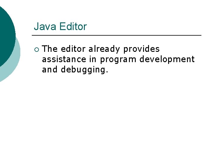 Java Editor ¡ The editor already provides assistance in program development and debugging. 
