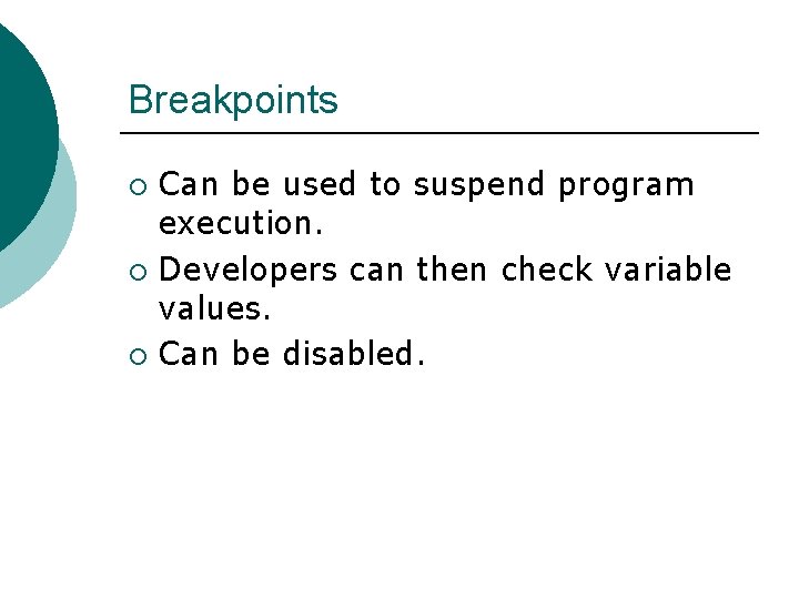 Breakpoints Can be used to suspend program execution. ¡ Developers can then check variable