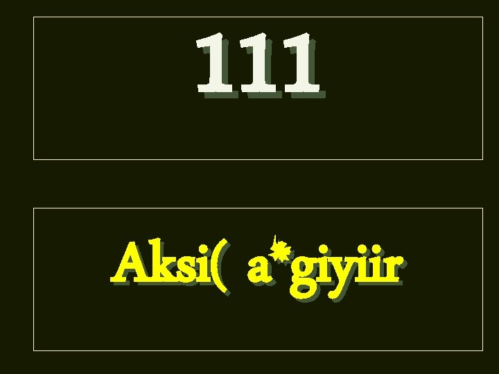 111 Aksi( a*giyiir 