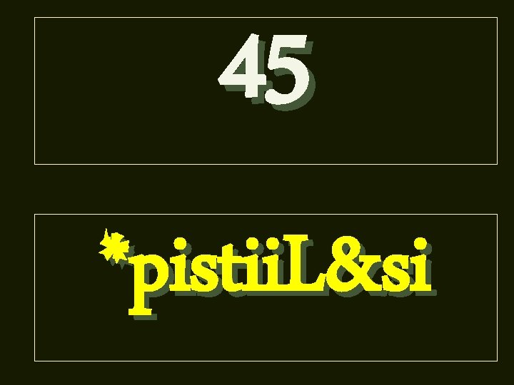 45 *pistii. L&si 