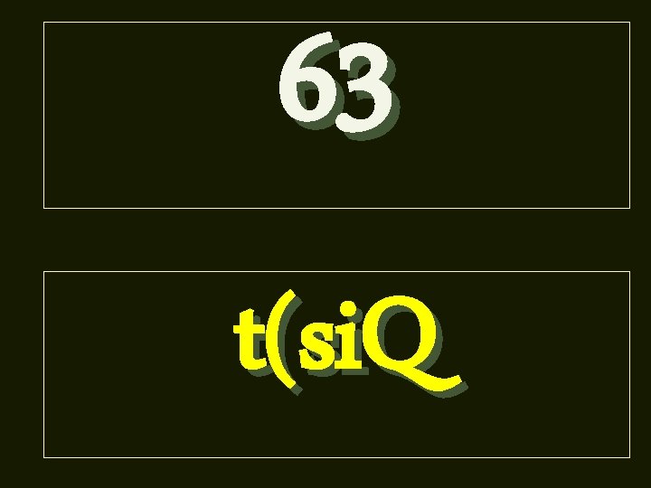 63 t(si. Q 