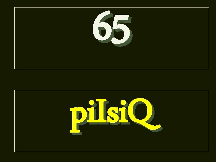 65 pi. Isi. Q 