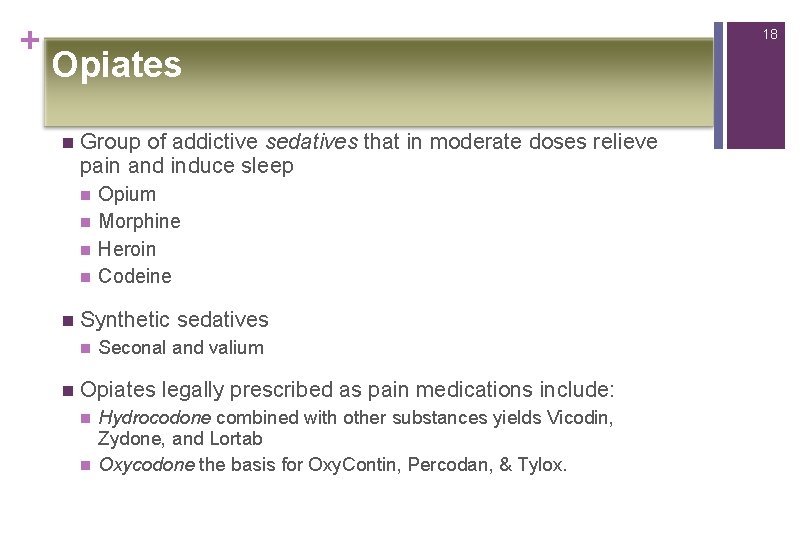 + 18 Opiates n Group of addictive sedatives that in moderate doses relieve pain