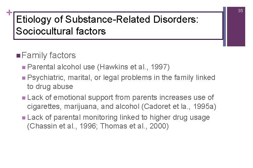 + 35 Etiology of Substance-Related Disorders: Sociocultural factors n Family factors n Parental alcohol