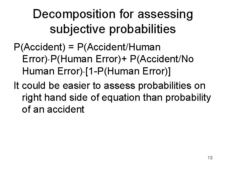 Decomposition for assessing subjective probabilities P(Accident) = P(Accident/Human Error) P(Human Error)+ P(Accident/No Human Error)