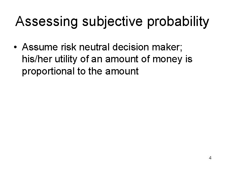 Assessing subjective probability • Assume risk neutral decision maker; his/her utility of an amount