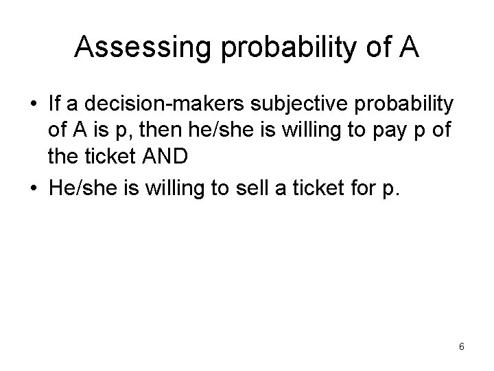 Assessing probability of A • If a decision-makers subjective probability of A is p,