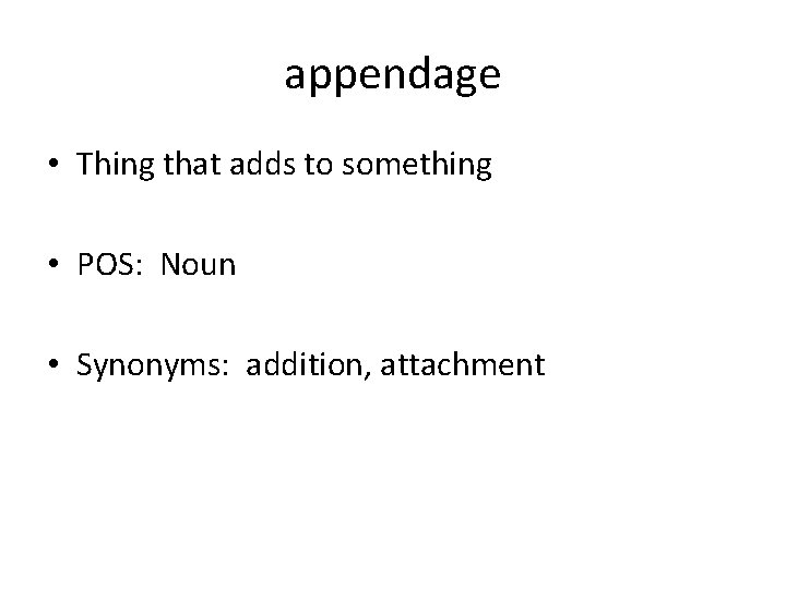 appendage • Thing that adds to something • POS: Noun • Synonyms: addition, attachment