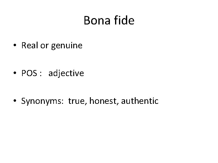 Bona fide • Real or genuine • POS : adjective • Synonyms: true, honest,