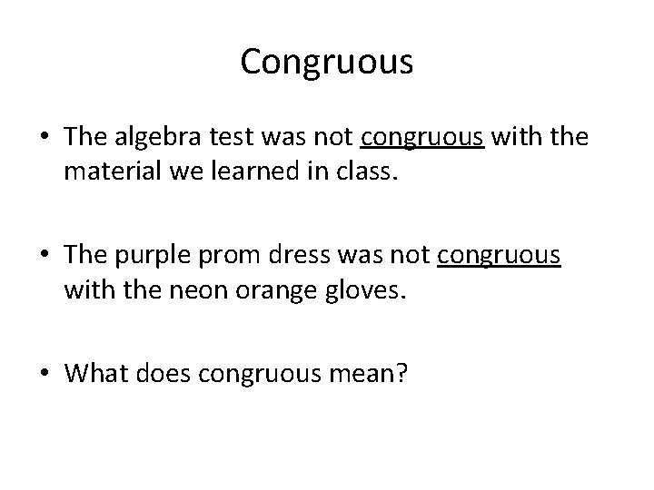 Congruous • The algebra test was not congruous with the material we learned in