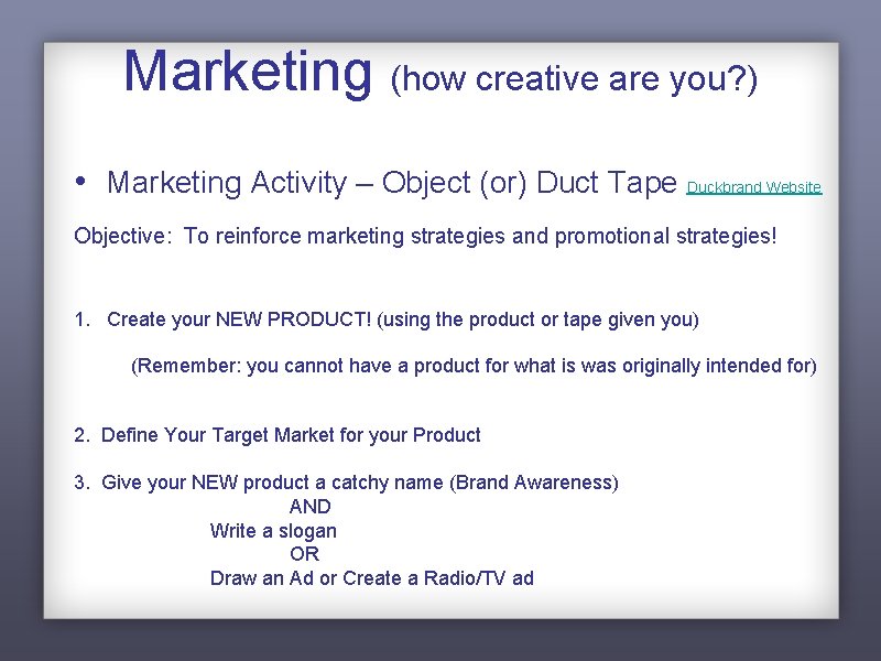 Marketing (how creative are you? ) • Marketing Activity – Object (or) Duct Tape