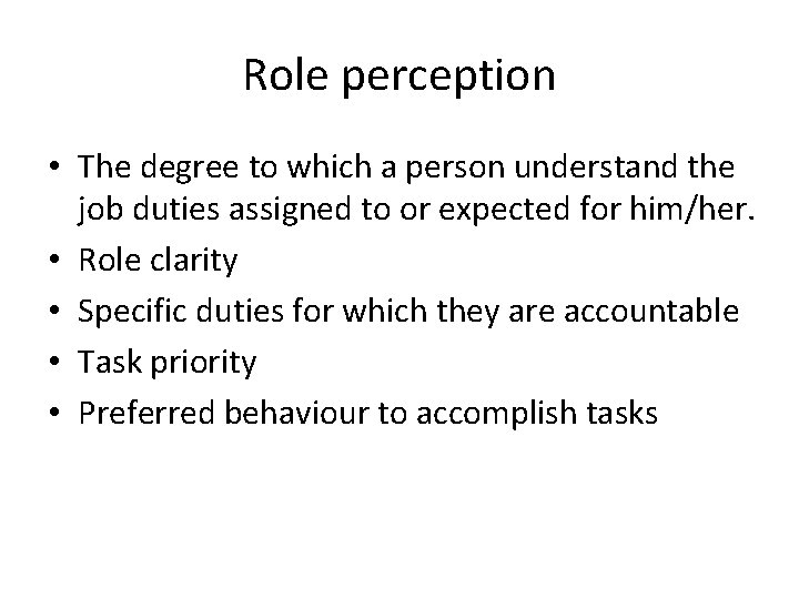 Role perception • The degree to which a person understand the job duties assigned