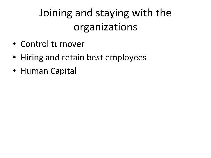 Joining and staying with the organizations • Control turnover • Hiring and retain best