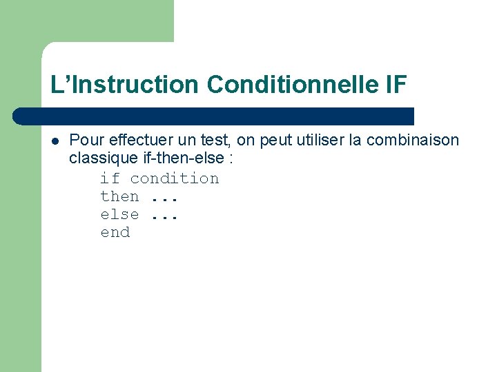 L’Instruction Conditionnelle IF l Pour effectuer un test, on peut utiliser la combinaison classique