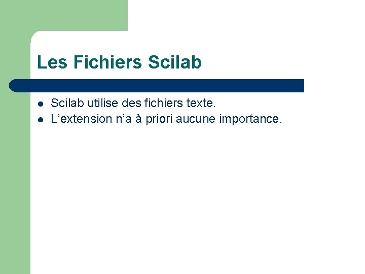 Les Fichiers Scilab l l Scilab utilise des fichiers texte. L’extension n’a à priori