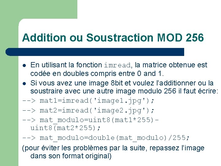 Addition ou Soustraction MOD 256 En utilisant la fonction imread, la matrice obtenue est