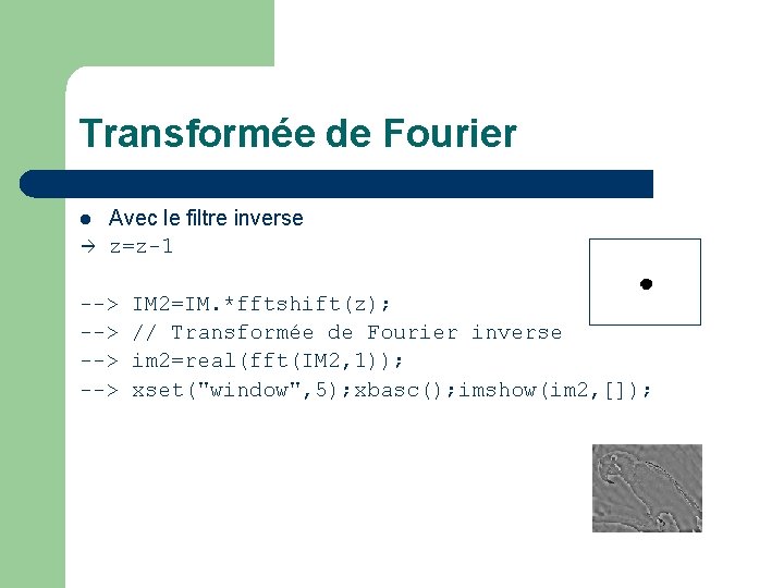 Transformée de Fourier l à Avec le filtre inverse z=z-1 --> --> IM 2=IM.