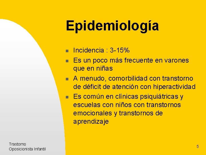 Epidemiología n n Trastorno Oposicionista Infantil Incidencia : 3 -15% Es un poco más