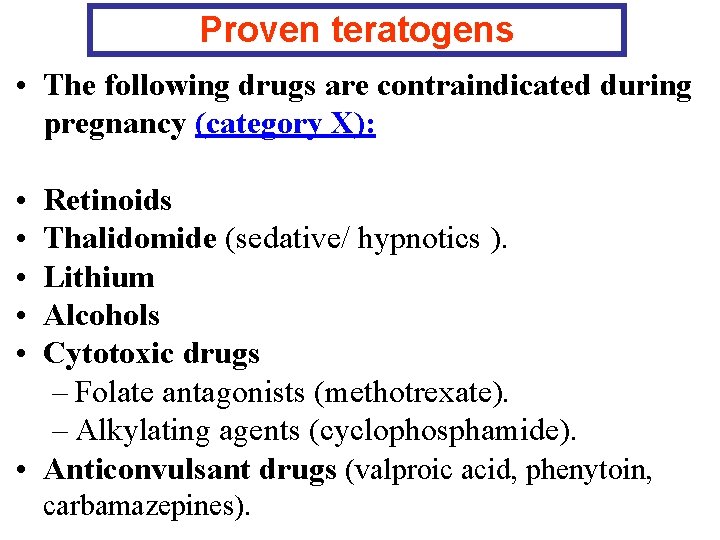 Proven teratogens • The following drugs are contraindicated during pregnancy (category X): • •