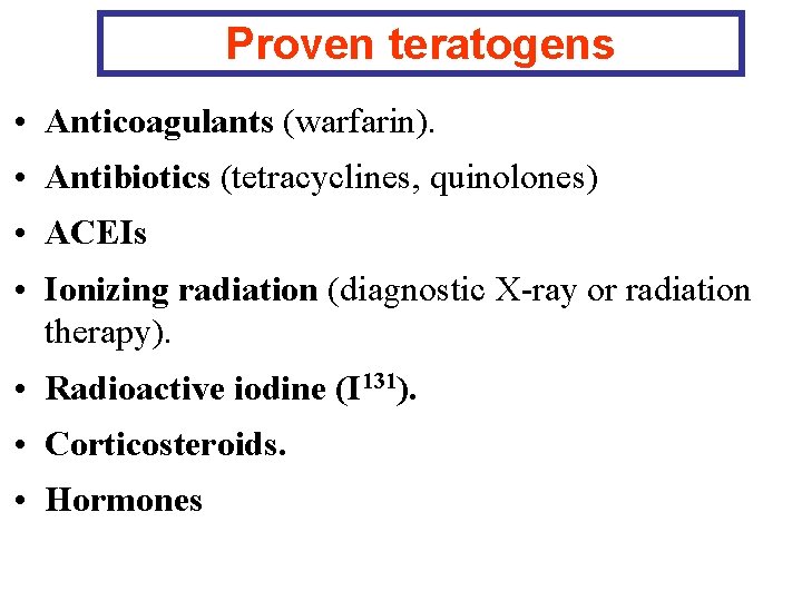 Proven teratogens • Anticoagulants (warfarin). • Antibiotics (tetracyclines, quinolones) • ACEIs • Ionizing radiation