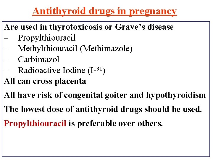 Antithyroid drugs in pregnancy Are used in thyrotoxicosis or Grave’s disease – Propylthiouracil –