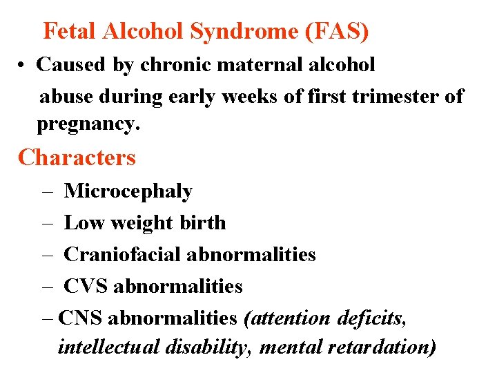 Fetal Alcohol Syndrome (FAS) • Caused by chronic maternal alcohol abuse during early weeks