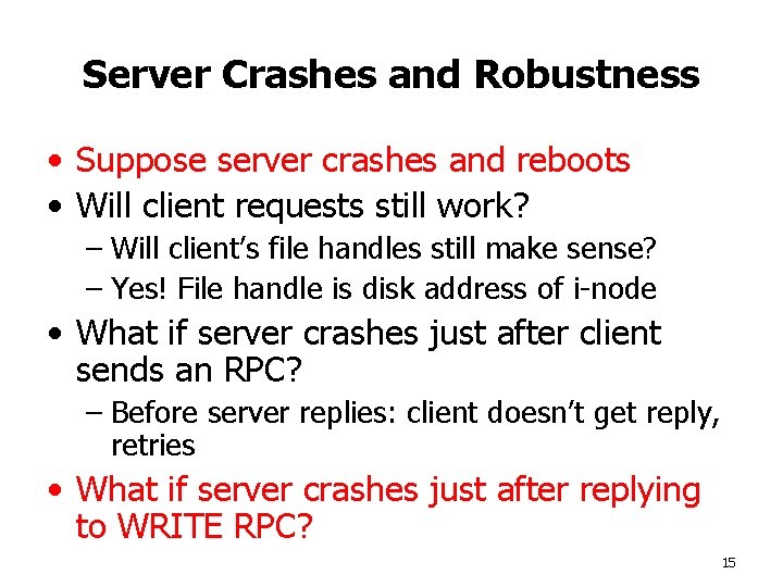 Server Crashes and Robustness • Suppose server crashes and reboots • Will client requests
