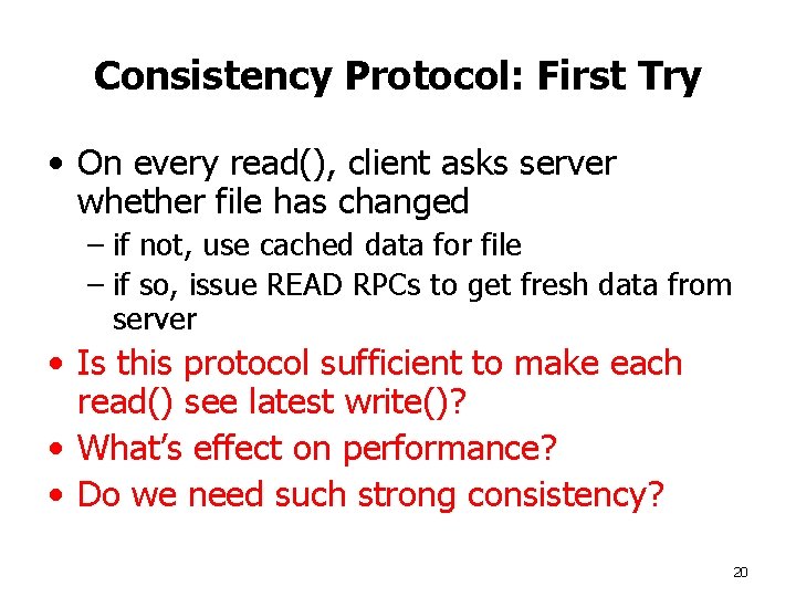 Consistency Protocol: First Try • On every read(), client asks server whether file has