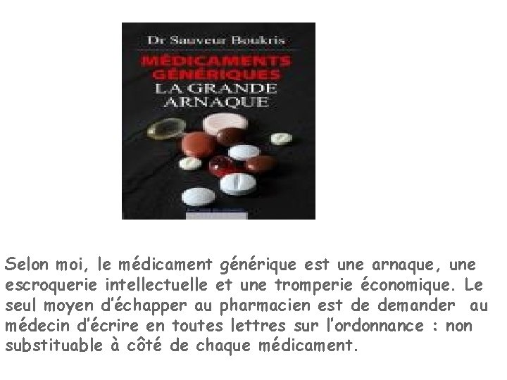 Selon moi, le médicament générique est une arnaque, une escroquerie intellectuelle et une tromperie