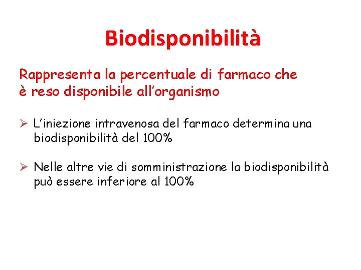 Biodisponibilità Rappresenta la percentuale di farmaco che è reso disponibile all’organismo Ø L’iniezione intravenosa