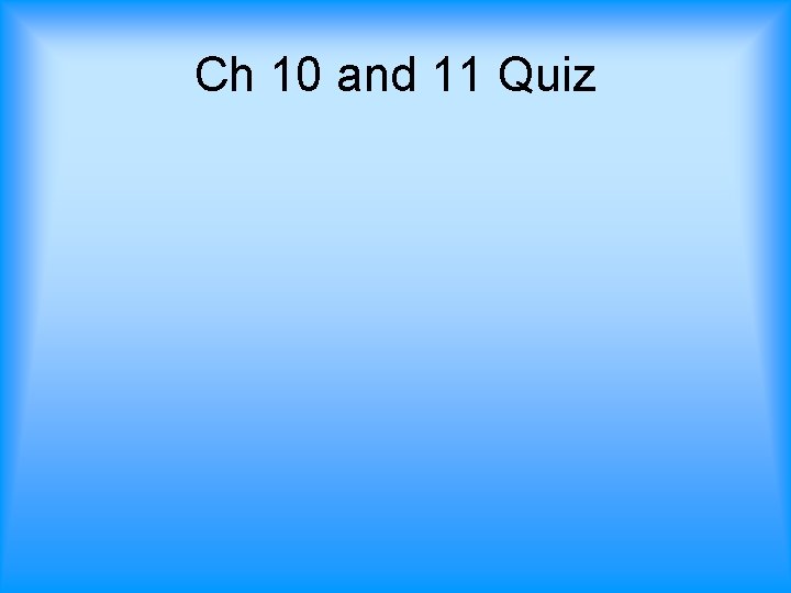 Ch 10 and 11 Quiz 