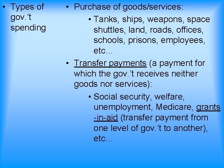  • Types of gov. ’t spending • Purchase of goods/services: • Tanks, ships,