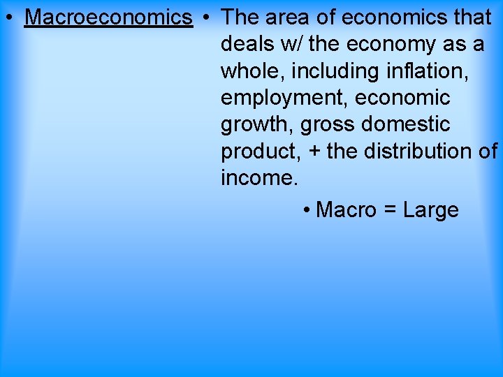  • Macroeconomics • The area of economics that deals w/ the economy as