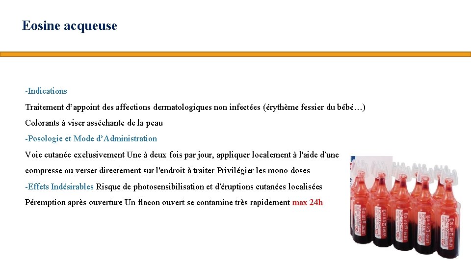 Eosine acqueuse -Indications Traitement d’appoint des affections dermatologiques non infectées (érythème fessier du bébé…)